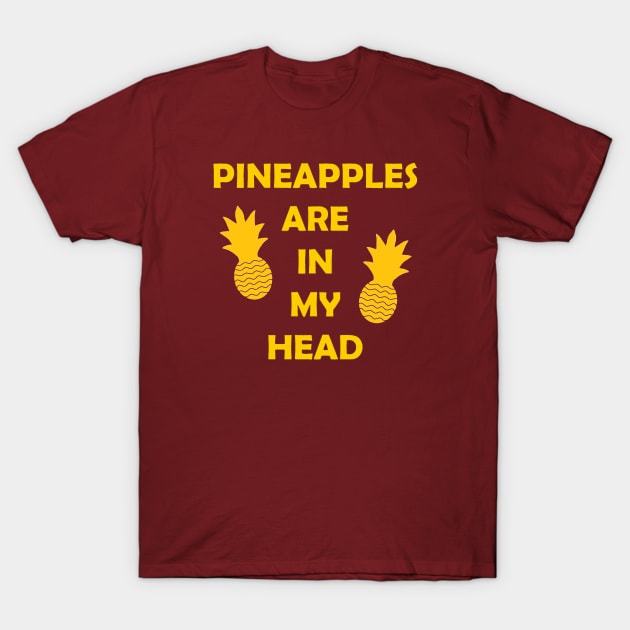 Pineapples Are in My Head T-Shirt by SpareFilm